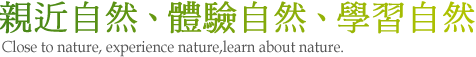 親近自然、體驗自然、學習自然